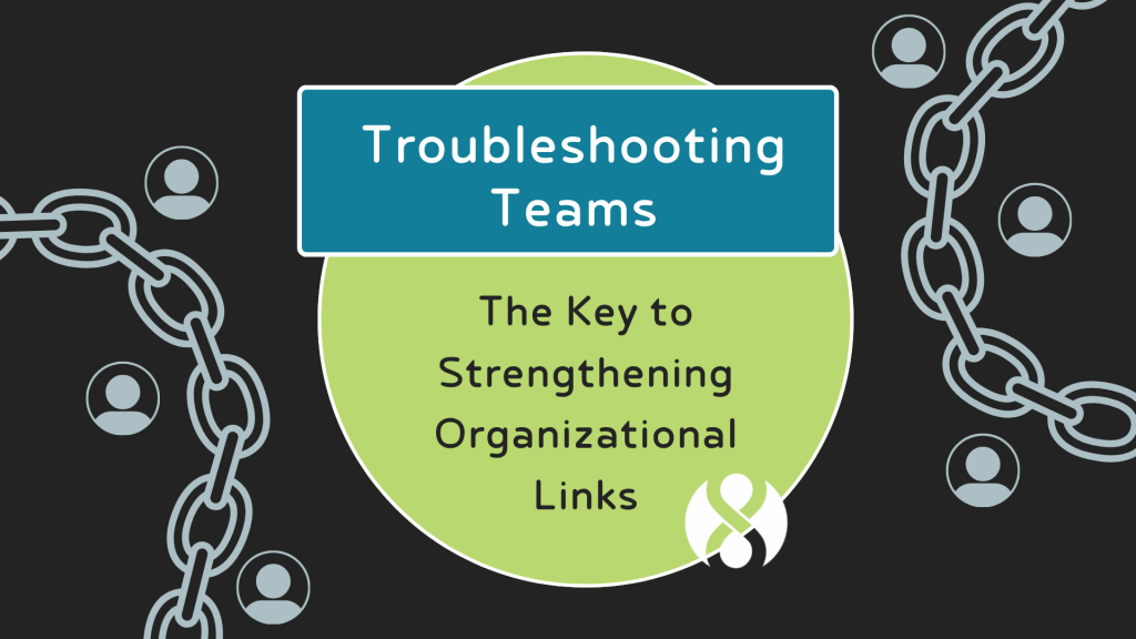 Troubleshooting Teams: The Key to Strengthening Organizational Links