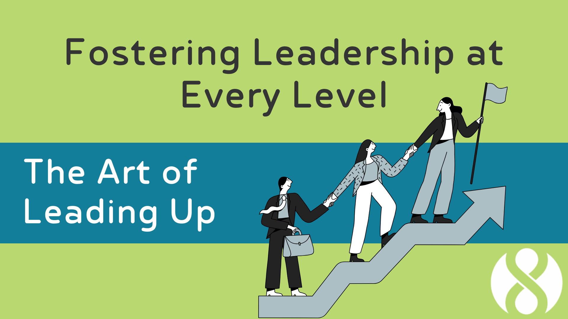 Fostering Leadership at Every Level: The Art of Leading Up