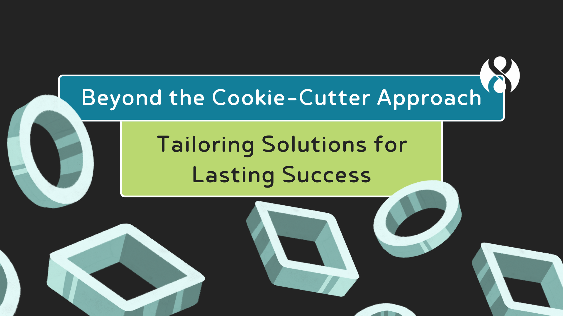 Beyond the Cookie-Cutter Approach: Tailoring Solutions for Lasting Success